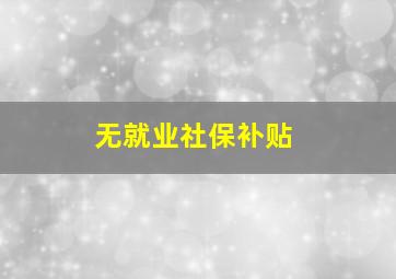 无就业社保补贴