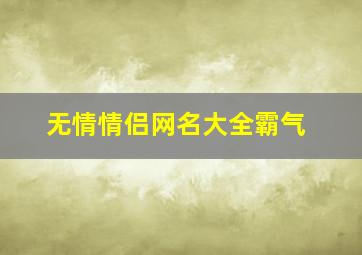 无情情侣网名大全霸气