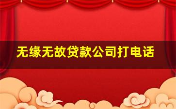 无缘无故贷款公司打电话