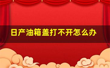 日产油箱盖打不开怎么办