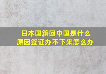 日本国籍回中国是什么原因签证办不下来怎么办