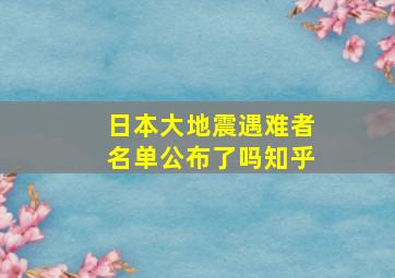 日本大地震遇难者名单公布了吗知乎