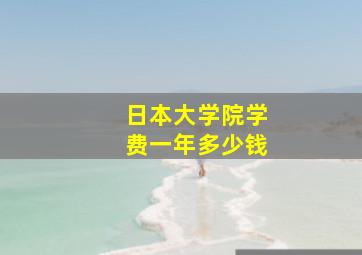 日本大学院学费一年多少钱