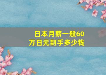 日本月薪一般60万日元到手多少钱