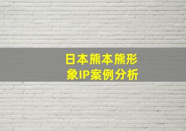 日本熊本熊形象IP案例分析