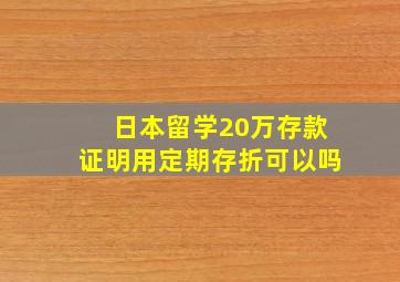 日本留学20万存款证明用定期存折可以吗