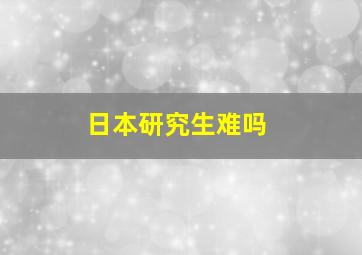 日本研究生难吗