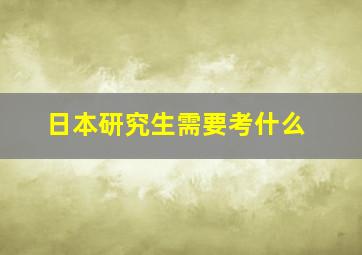 日本研究生需要考什么