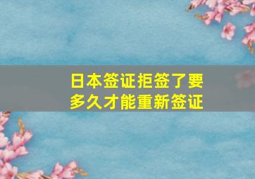 日本签证拒签了要多久才能重新签证