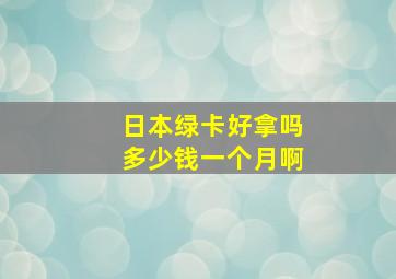 日本绿卡好拿吗多少钱一个月啊