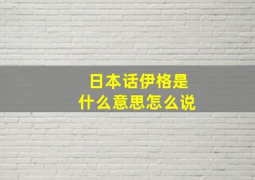 日本话伊格是什么意思怎么说