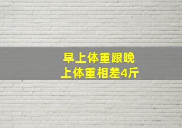 早上体重跟晚上体重相差4斤