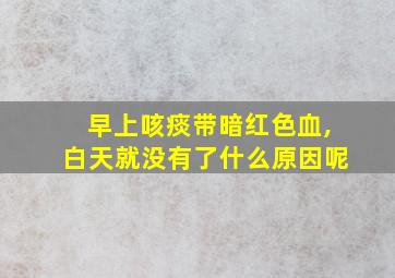 早上咳痰带暗红色血,白天就没有了什么原因呢