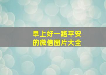 早上好一路平安的微信图片大全