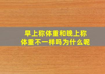 早上称体重和晚上称体重不一样吗为什么呢