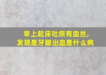 早上起床吐痰有血丝,发现是牙龈出血是什么病