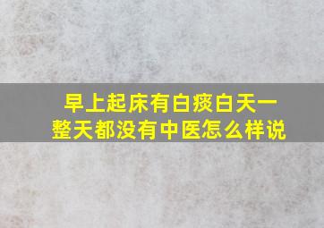 早上起床有白痰白天一整天都没有中医怎么样说