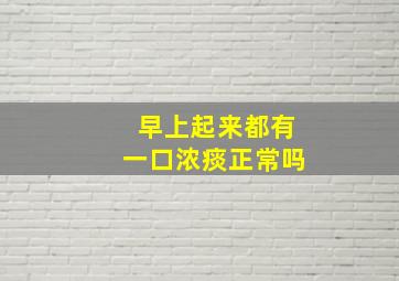 早上起来都有一口浓痰正常吗