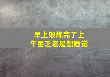 早上锻炼完了上午困乏老是想睡觉