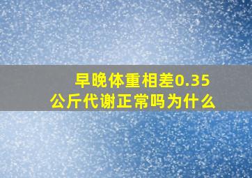 早晚体重相差0.35公斤代谢正常吗为什么