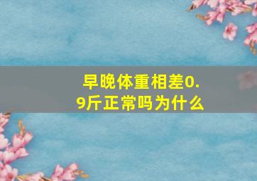 早晚体重相差0.9斤正常吗为什么