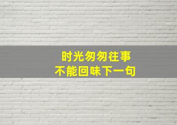 时光匆匆往事不能回味下一句