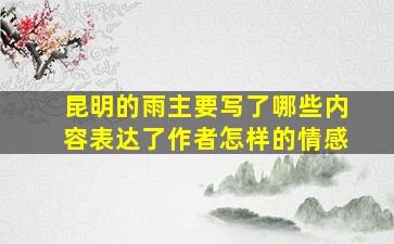 昆明的雨主要写了哪些内容表达了作者怎样的情感