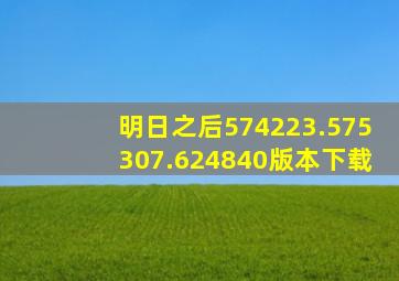 明日之后574223.575307.624840版本下载