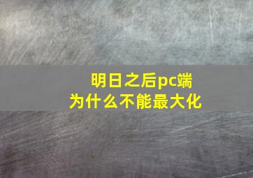 明日之后pc端为什么不能最大化