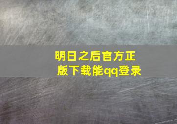 明日之后官方正版下载能qq登录