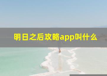 明日之后攻略app叫什么