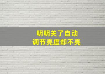 明明关了自动调节亮度却不亮