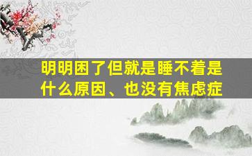 明明困了但就是睡不着是什么原因、也没有焦虑症