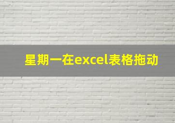 星期一在excel表格拖动