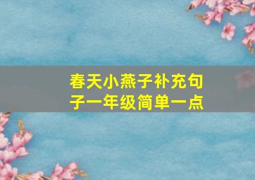 春天小燕子补充句子一年级简单一点