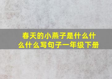 春天的小燕子是什么什么什么写句子一年级下册