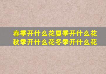 春季开什么花夏季开什么花秋季开什么花冬季开什么花