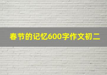 春节的记忆600字作文初二