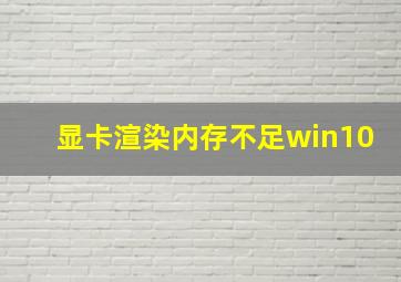 显卡渲染内存不足win10