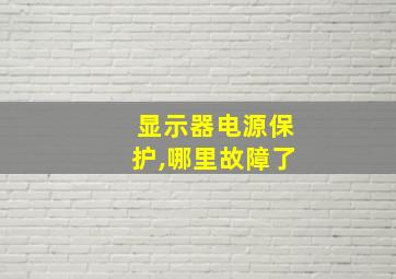 显示器电源保护,哪里故障了