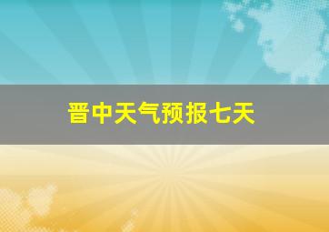 晋中天气预报七天