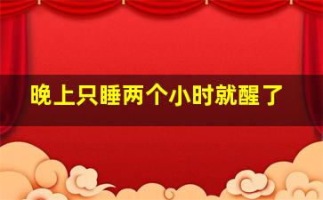 晚上只睡两个小时就醒了