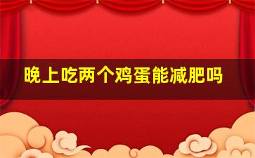 晚上吃两个鸡蛋能减肥吗