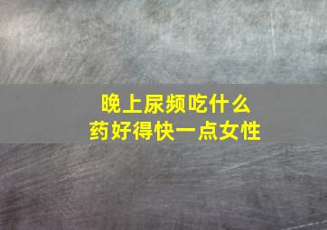 晚上尿频吃什么药好得快一点女性