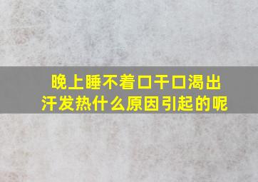 晚上睡不着口干口渴出汗发热什么原因引起的呢