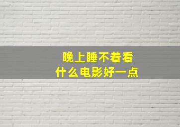 晚上睡不着看什么电影好一点