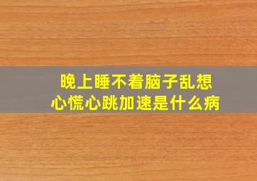 晚上睡不着脑子乱想心慌心跳加速是什么病