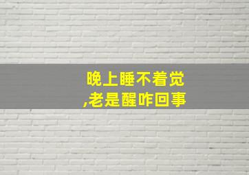 晚上睡不着觉,老是醒咋回事