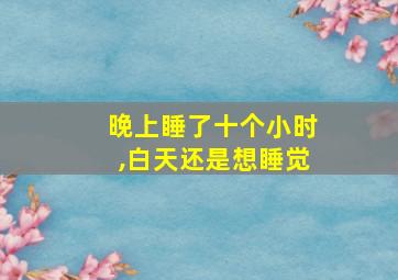 晚上睡了十个小时,白天还是想睡觉