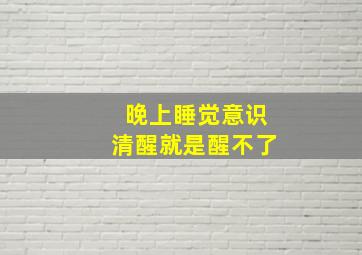 晚上睡觉意识清醒就是醒不了